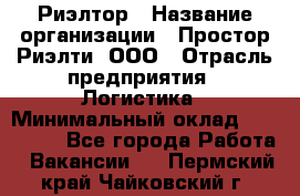 Риэлтор › Название организации ­ Простор-Риэлти, ООО › Отрасль предприятия ­ Логистика › Минимальный оклад ­ 150 000 - Все города Работа » Вакансии   . Пермский край,Чайковский г.